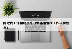 附近找工作招聘信息（大连附近找工作招聘信息）