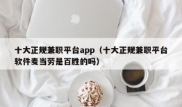 十大正规兼职平台app（十大正规兼职平台软件麦当劳是百胜的吗）