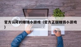 官方认可的赚钱小游戏（官方正版赚钱小游戏）