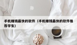 手机赚钱最快的软件（手机赚钱最快的软件推荐学生）