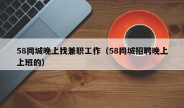 58同城晚上找兼职工作（58同城招聘晚上上班的）