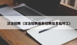 汉沽招聘（汉沽招聘最新招聘信息临时工）