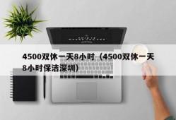 4500双休一天8小时（4500双休一天8小时保洁深圳）