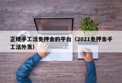 正规手工活免押金的平台（2021免押金手工活外发）