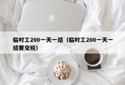 临时工200一天一结（临时工200一天一结要交税）