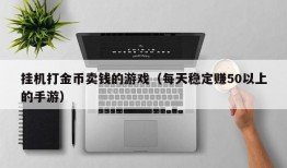 挂机打金币卖钱的游戏（每天稳定赚50以上的手游）