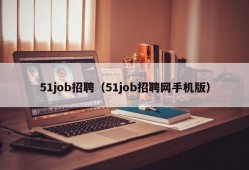 51job招聘（51job招聘网手机版）