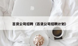 百货公司招聘（百货公司招聘计划）