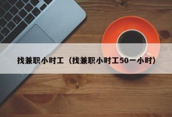 找兼职小时工（找兼职小时工50一小时）