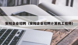 安阳企业招聘（安阳企业招聘计算机工程师）