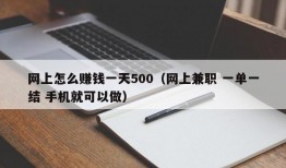 网上怎么赚钱一天500（网上兼职 一单一结 手机就可以做）