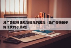 没广告能赚钱反复提现的游戏（无广告赚钱多提现快的小游戏）