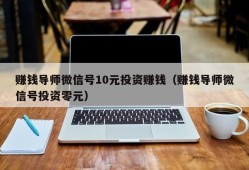 赚钱导师微信号10元投资赚钱（赚钱导师微信号投资零元）