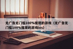 无广告无门槛100%提现的游戏（无广告无门槛100%提现的游戏ios）