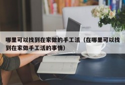 哪里可以找到在家做的手工活（在哪里可以找到在家做手工活的事情）