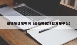 赚钱项目发布网（最新赚钱项目发布平台）