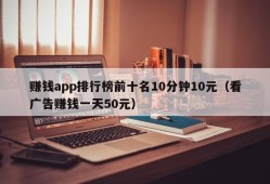 赚钱app排行榜前十名10分钟10元（看广告赚钱一天50元）