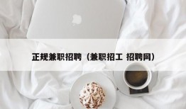 正规兼职招聘（兼职招工 招聘网）