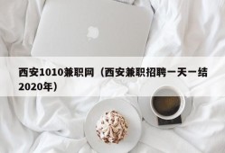 西安1010兼职网（西安兼职招聘一天一结2020年）