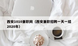 西安1010兼职网（西安兼职招聘一天一结2020年）