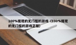 100%提现的无门槛的游戏（100%提现的无门槛的游戏正版）