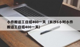 小件搬运工日结400一天（长沙8小时小件搬运工日结400一天）