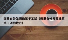 哪里有外发圆珠笔手工活（哪里有外发圆珠笔手工活的地方）