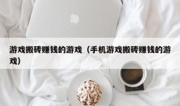 游戏搬砖赚钱的游戏（手机游戏搬砖赚钱的游戏）