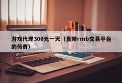 游戏代理300元一天（自带rmb交易平台的传奇）