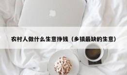 农村人做什么生意挣钱（乡镇最缺的生意）