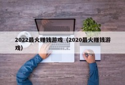 2022最火赚钱游戏（2020最火赚钱游戏）