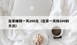 在家赚钱一天200元（在家一天挣200的方法）