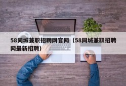 58同城兼职招聘网官网（58同城兼职招聘网最新招聘）