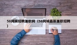 58同城招聘兼职网（58同城最新兼职招聘）