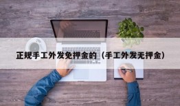 正规手工外发免押金的（手工外发无押金）