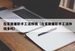 在家做兼职手工活挣钱（在家做兼职手工活挣钱多吗）