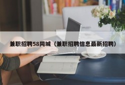 兼职招聘58同城（兼职招聘信息最新招聘）