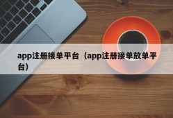 app注册接单平台（app注册接单放单平台）