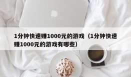 1分钟快速赚1000元的游戏（1分钟快速赚1000元的游戏有哪些）